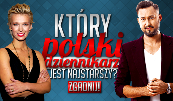 Który polski dziennikarz jest najstarszy?