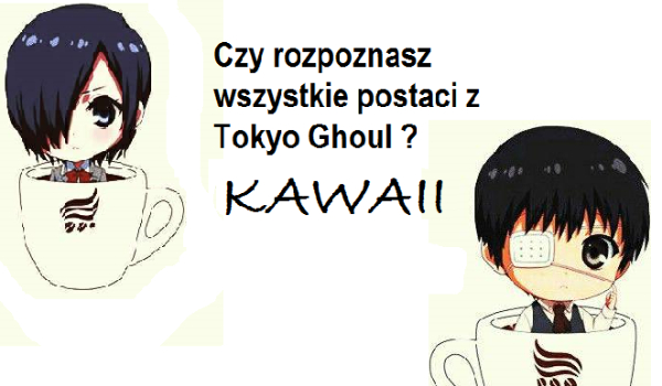 Czy rozpoznasz wszystkie postaci z Tokyo Ghoul ? Kawaii