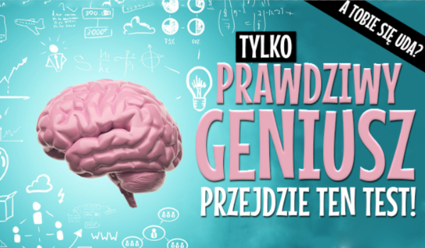 Tylko prawdziwy geniusz przejdzie ten test. A Tobie się uda?