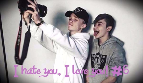 I hate you, I love you! #6