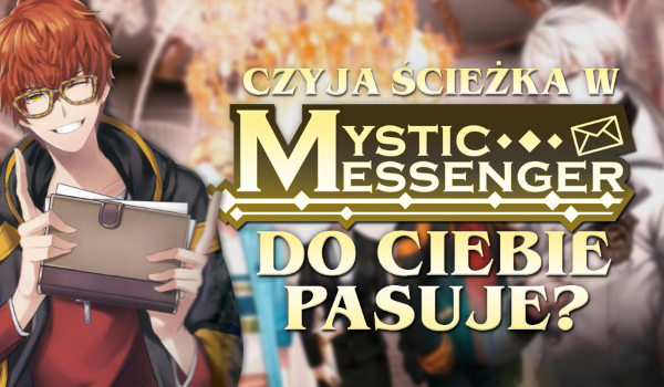 Czyja ścieżka w „Mystic Messenger” pasuje do Ciebie najbardziej?