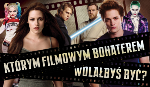 Którym filmowym bohaterem wolałbyś być?