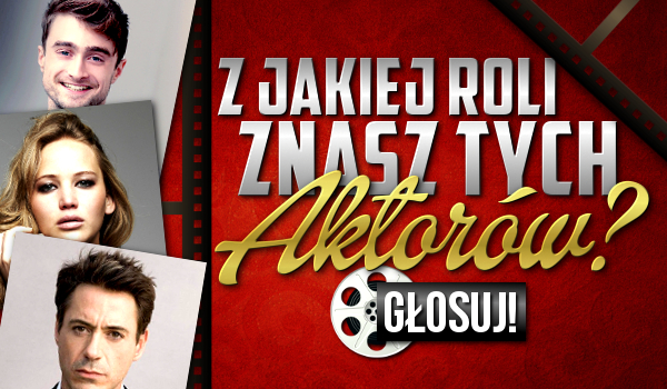 Z jakiej roli znasz tych aktorów?
