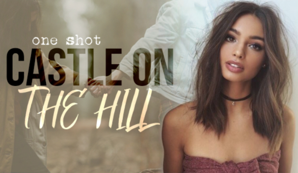 Castle On The Hill – ONE SHOT