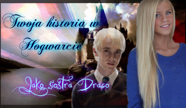 Twoja historia w Hogwarcie jako siostra Draco #2