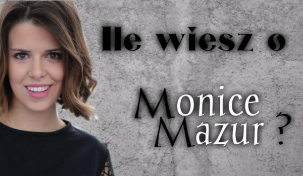 Ile wiesz o Monice Mazur