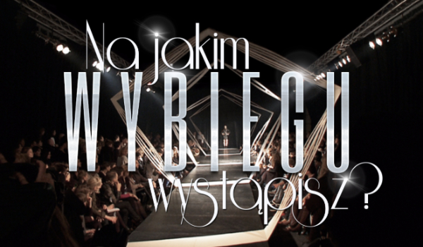 Na jakim wybiegu wystąpisz?