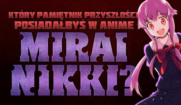 Który Pamiętnik Przyszłości posiadałbyś w anime „Mirai Nikki”?