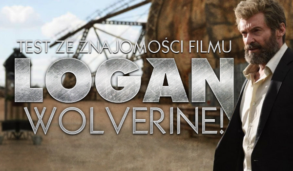 Test ze znajomości filmu „Logan: Wolverine”!
