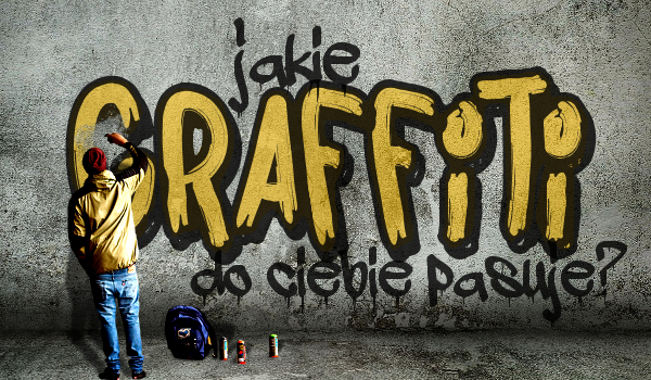 Jakie graffiti do Ciebie pasuje?