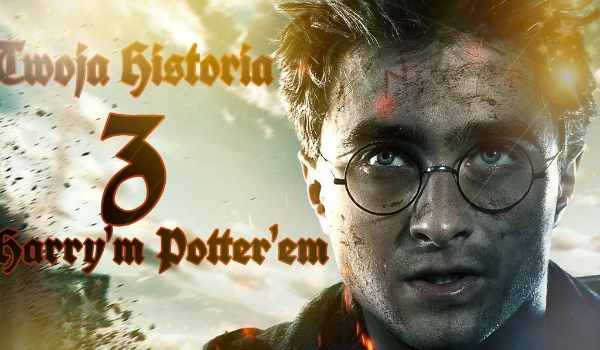 Twoja Historia z Harry’m Potter’em #6
