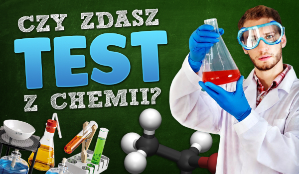 Czy zdasz test z chemii?