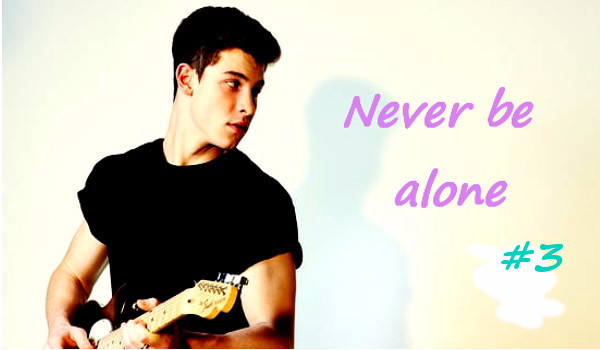 Never be alone #3