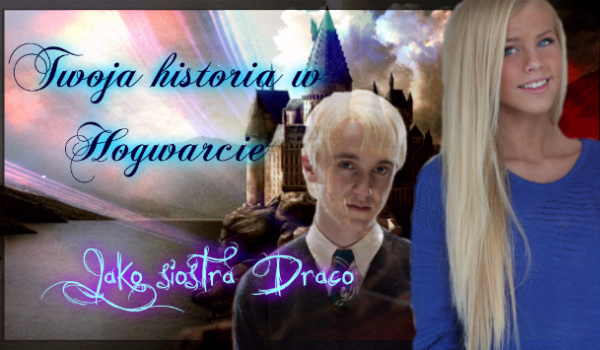 Twoja historia w Hogwarcie jako siostra Draco #4