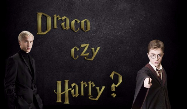 Przypominasz bardziej Harry’ego Pottera czy Draco Malfoya?