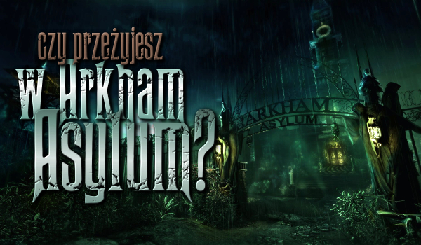 Czy przeżyjesz w Arkham Asylum?