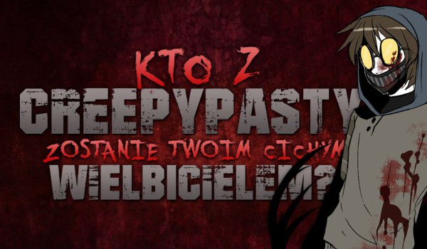 Kto z Creepypasty jest Twoim cichym wielbicielem?