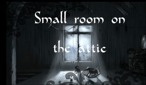 Small room on the attic #1 – Tajemniczy chłopak i porwanie.