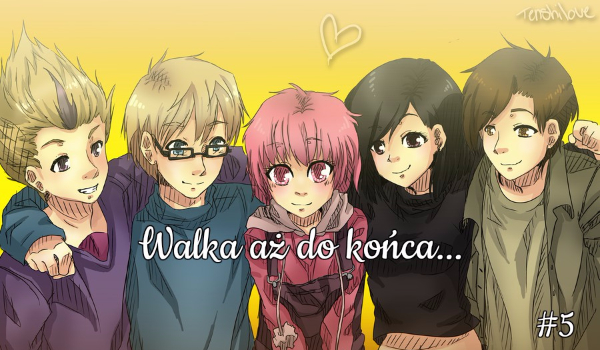 Walka aż do końca…#5