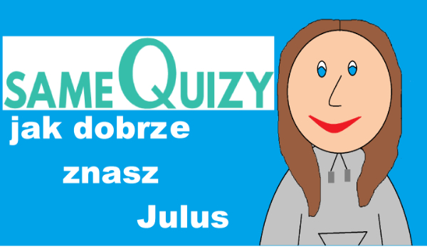 Jak dobrze znasz Julus