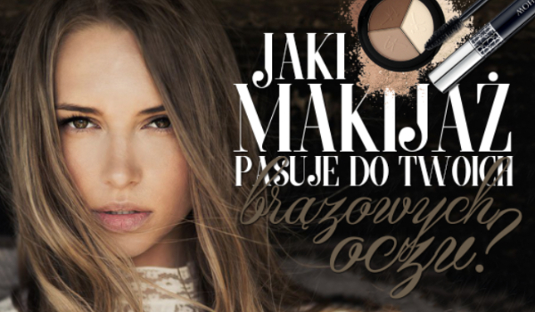 Jaki makijaż pasuje do Twoich brązowych oczu?