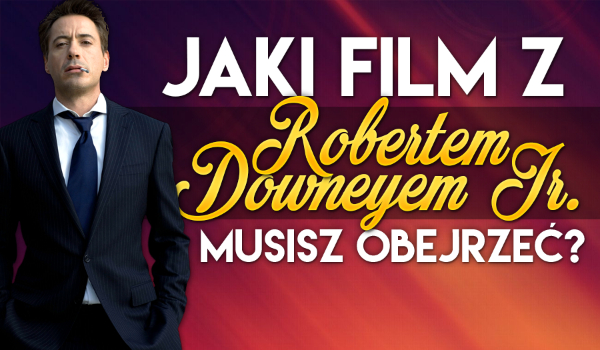 Jaki film z Robertem Downeyem Jr. musisz obejrzeć?