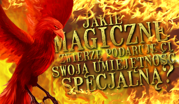 Jakie magiczne zwierzę podaruje Ci swoją umiejętność specjalną?