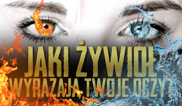 Jaki żywioł wyrażają Twoje oczy?