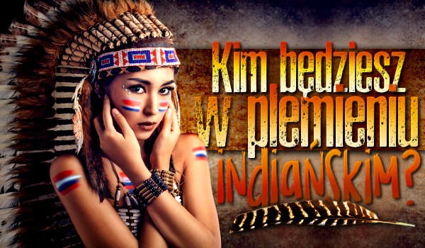 Kim będziesz w plemieniu indiańskim?