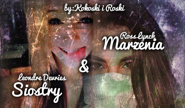 Siostry & Marzenia – Leondre Devries & Ross Lynch #1