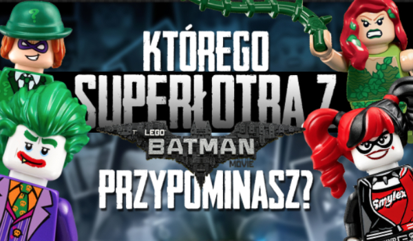 Którego superłotra z LEGO Batman Film przypominasz?