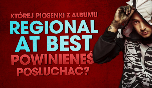 Której piosenki z albumu „Regional at Best” powinieneś posłuchać?
