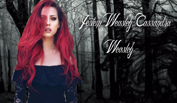 ” Jestem Weasley, Cassandra Weasley”- prolog