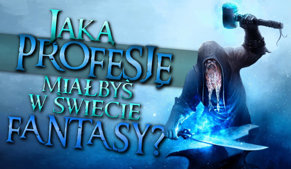 Jaką profesję miałbyś w świecie fantasy?