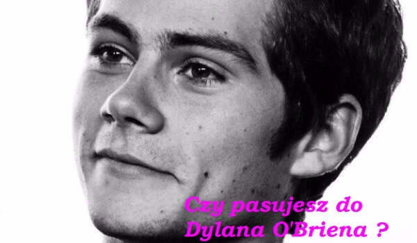 Czy pasujesz do Dylana O’Briena