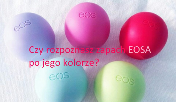 Czy rozpoznasz zapach EOSA po jego kolorze?