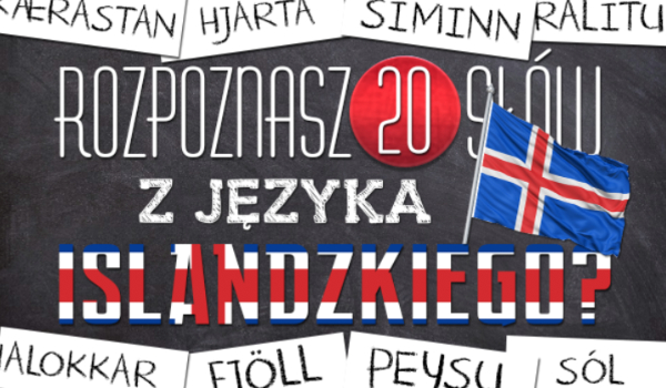 Czy rozpoznasz 20 słów w języku islandzkim?