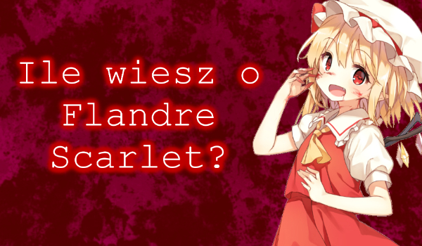 Ile wiesz o Flandre Scarlet?