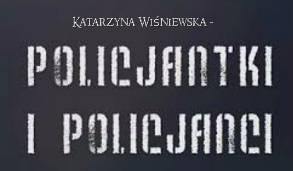 Katarzyna Wiśniewska -Policjantki i Policjanci.   PROLOG