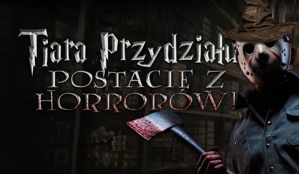 Tiara Przydziału – postacie z horrorów!