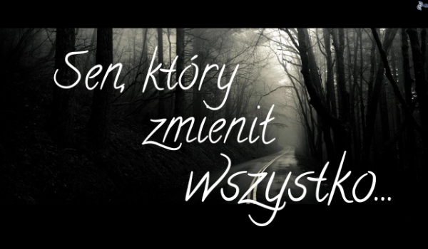 Sen, który zmienił wszystko… #3