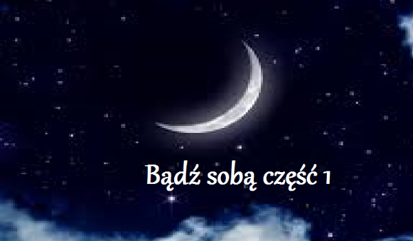 Bądź sobą część 1