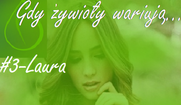 Gdy żywioły wariują…#3-Laura