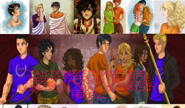 Jak dobrze znasz serie ”Percy Jackson i bogowie olimpijscy” oraz „Olimpijscy Herosi”
