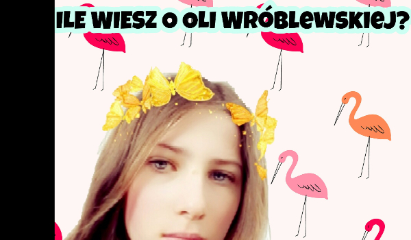 Ile wiesz o Oli Wróblewskiej?