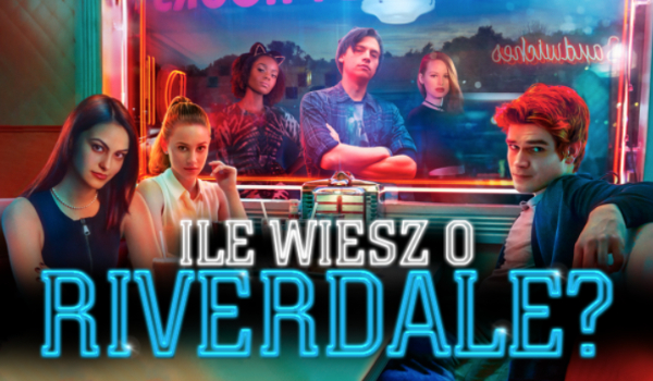 Jak dobrze znasz serial Riverdale?