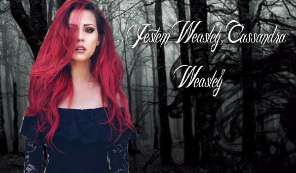 „Jestem Weasley, Cassandra Weasley” #6