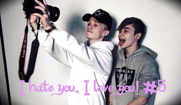 I hate you, I love you! #5