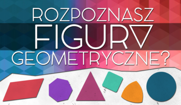 Czy potrafisz wskazać figury geometryczne?