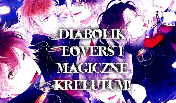 Diabolik Lovers i magiczne Krelutum! #16-I nie wracaj!